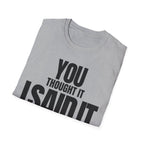 YOU THOUGHT IT I SAID IT T-SHIRT
