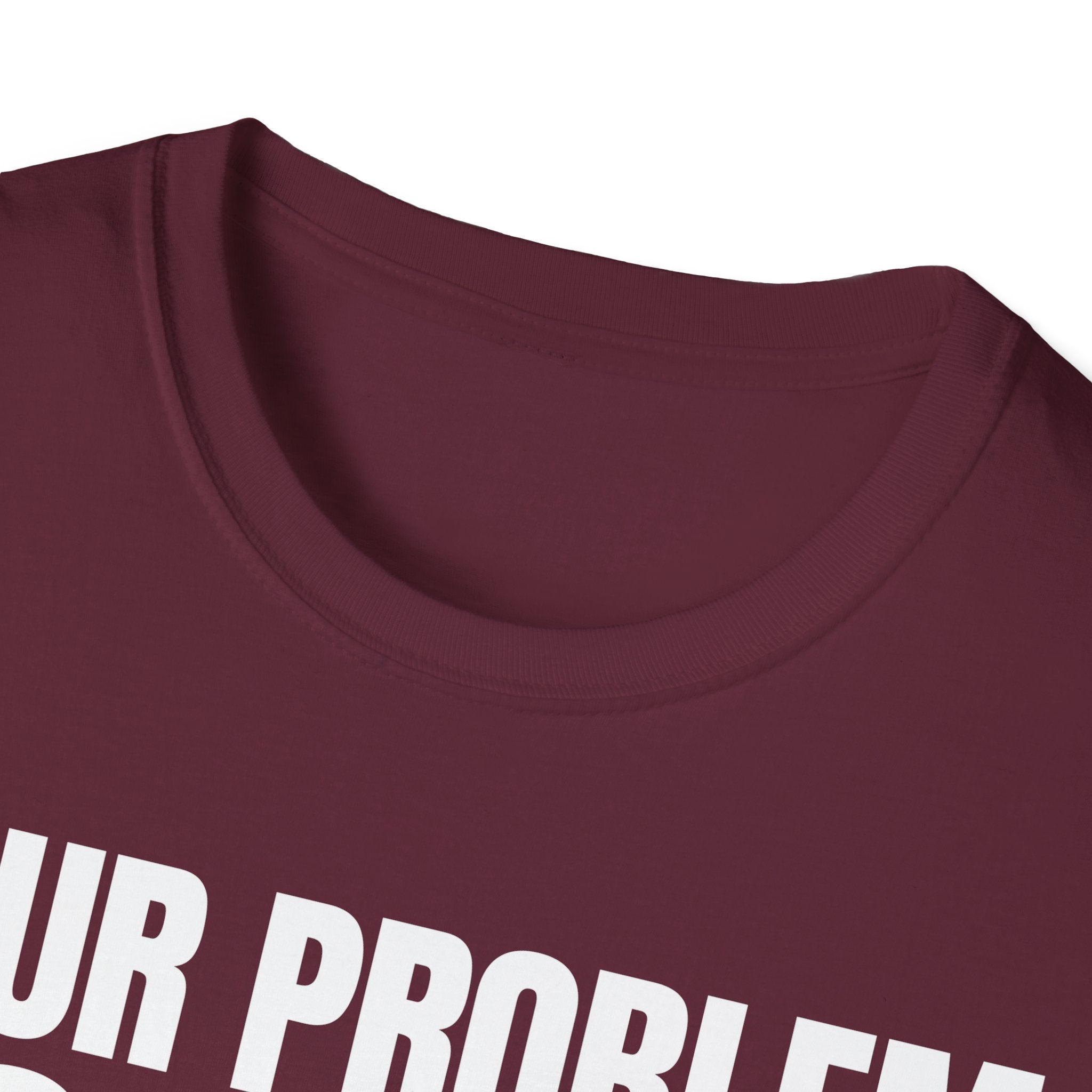 YOUR PROBLEM NOT MINE T-SHIRT