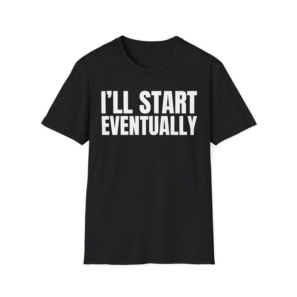 I'LL START EVENTUALLY T-SHIRT