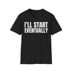 I'LL START EVENTUALLY T-SHIRT