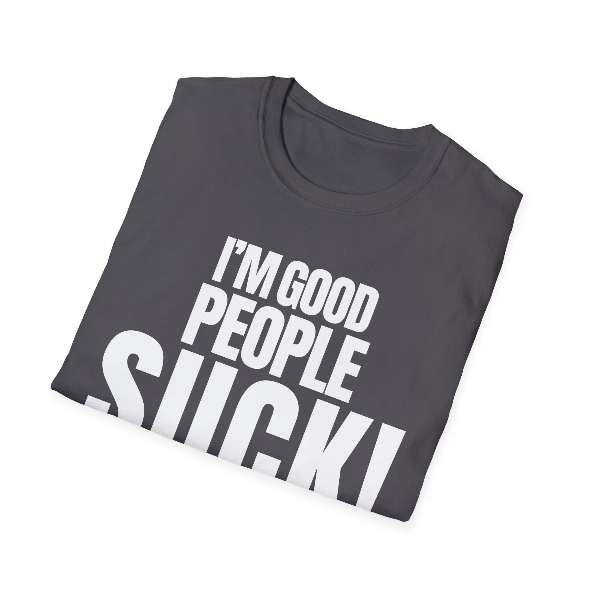 I'M GOOD PEOPLE SUCK! T-SHIRT