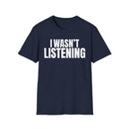 I WASN'T LISTENING T-SHIRT