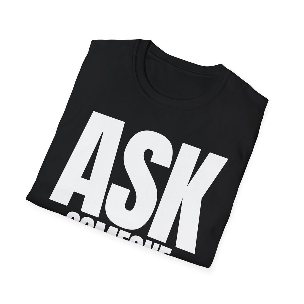 ASK SOMEONE ELSE T-SHIRT