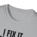 I FIX IT YOU BREAK IT 2 T-SHIRT