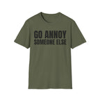 GO ANNOY SOMEONE ELSE T-SHIRT