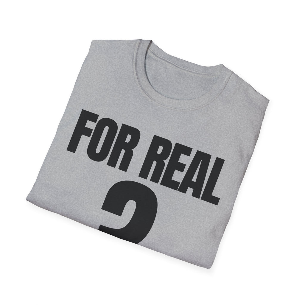 FOR REAL? T-SHIRT