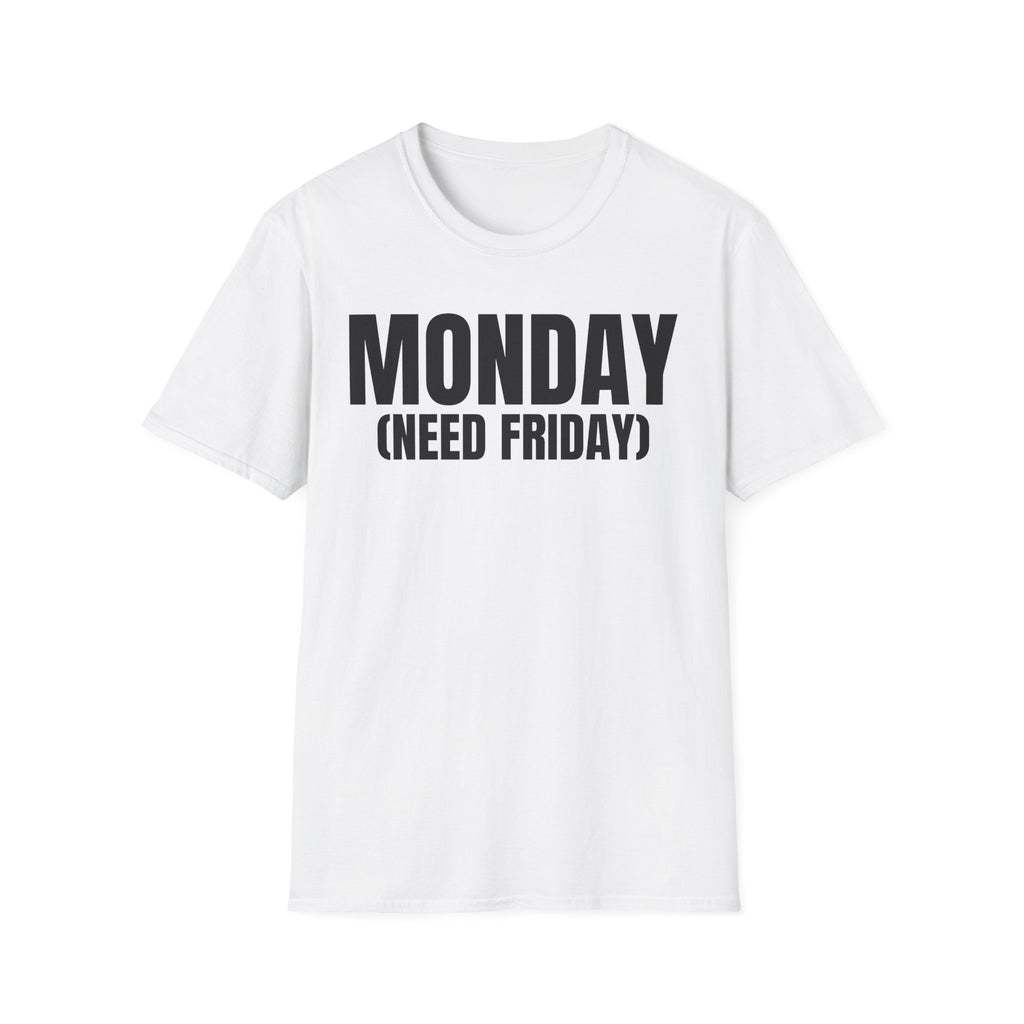 MONDAY (NEED FRIDAY) T-SHIRT