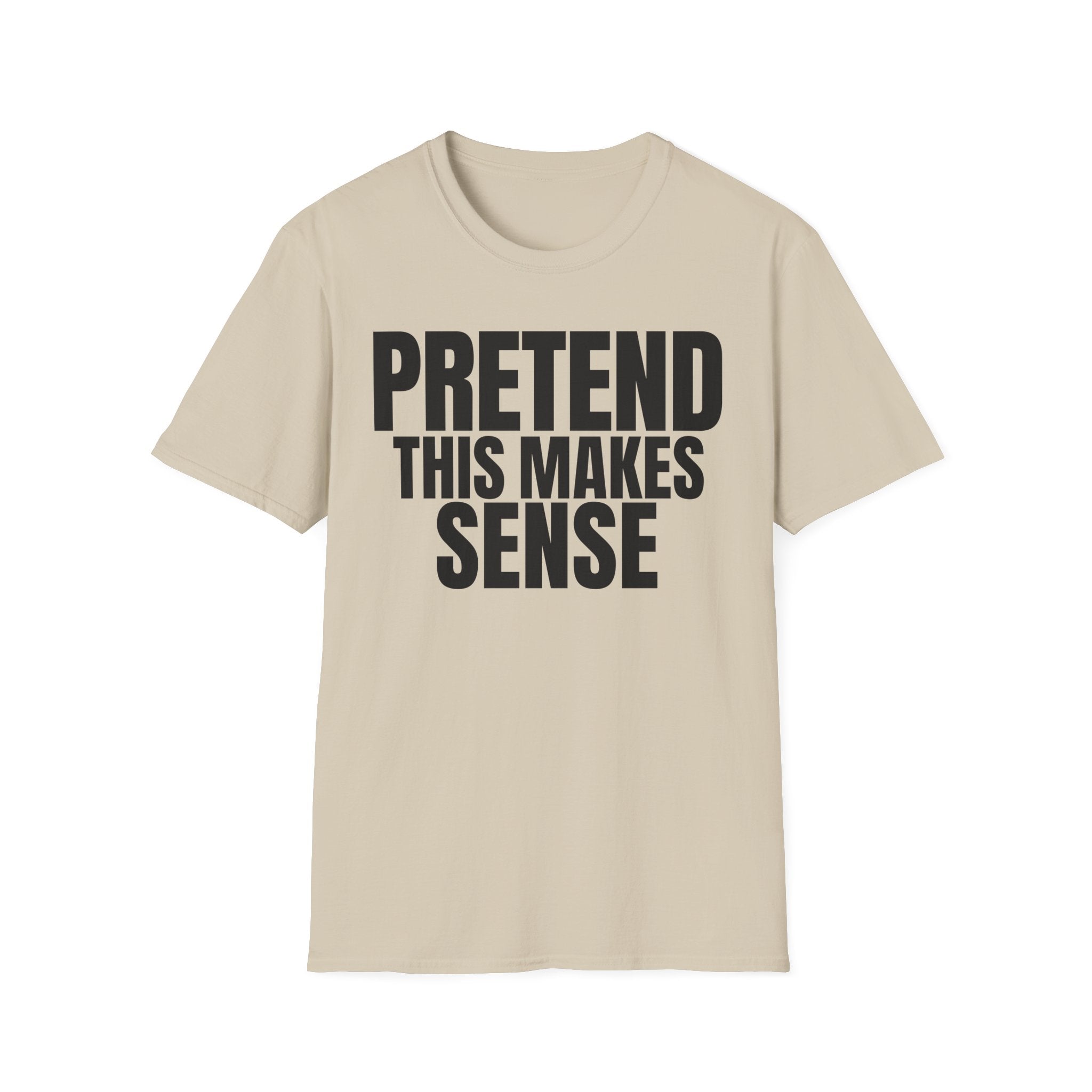 PRETEND THIS MAKES SENSE T-SHIRT