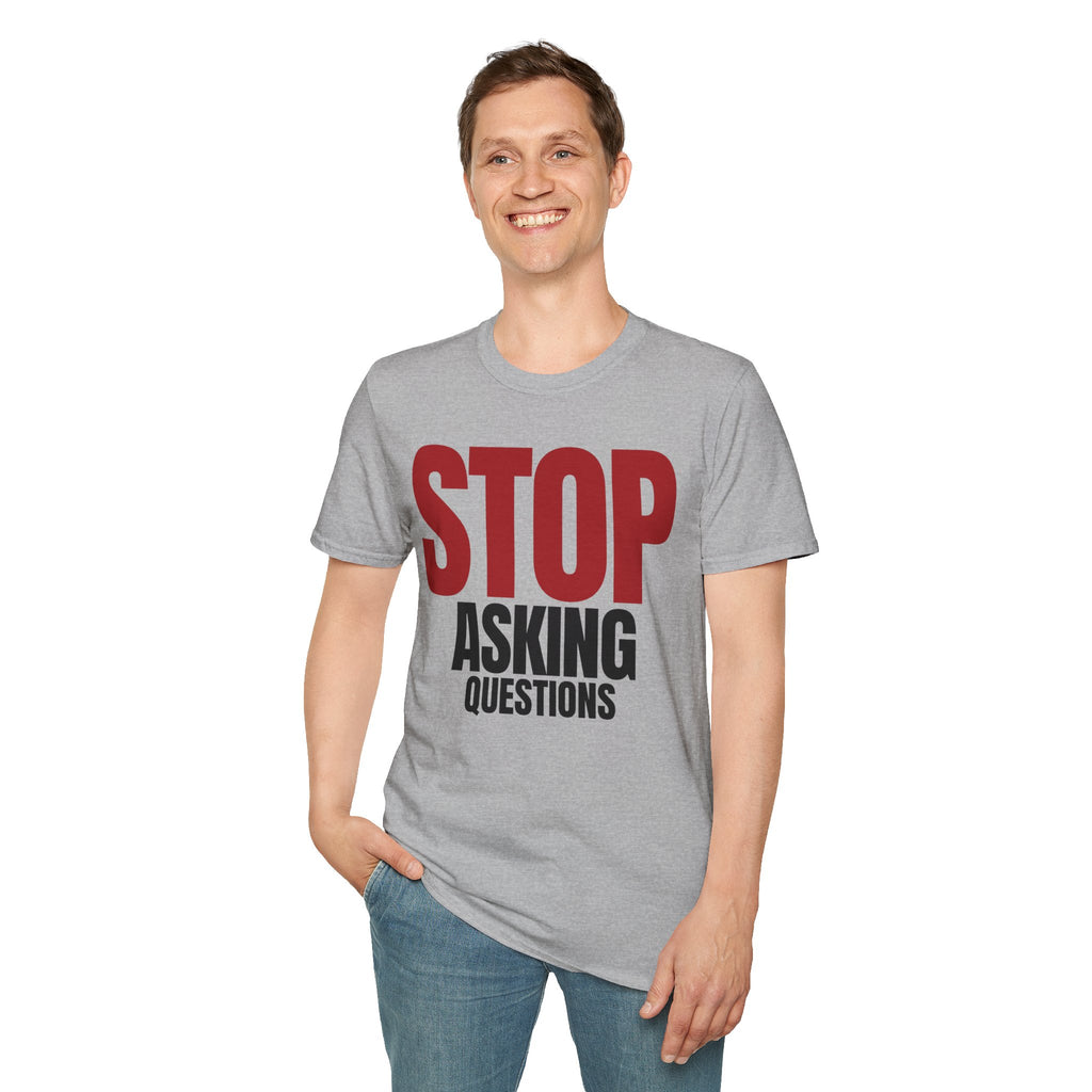 STOP ASKING QUESTIONS T-SHIRT