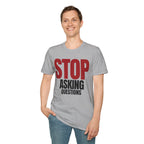 STOP ASKING QUESTIONS T-SHIRT