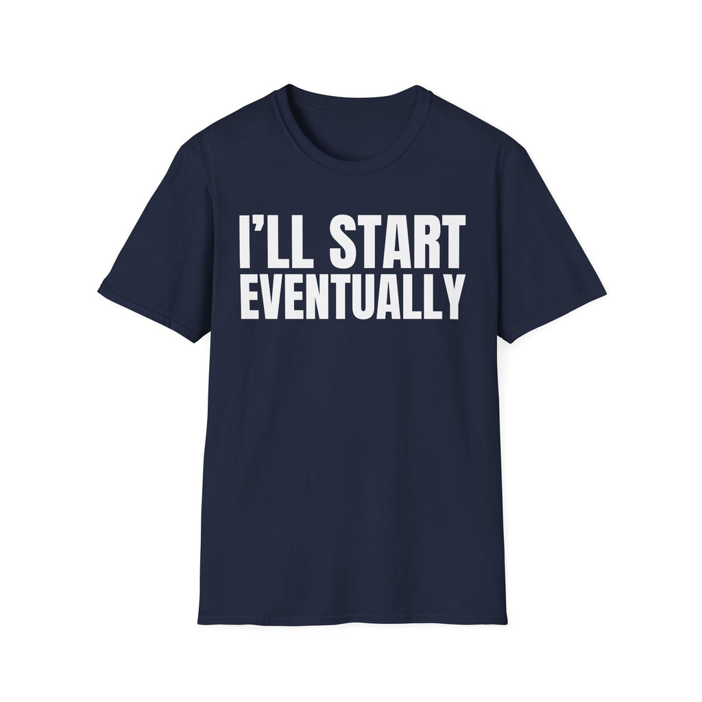 I'LL START EVENTUALLY T-SHIRT