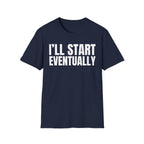 I'LL START EVENTUALLY T-SHIRT