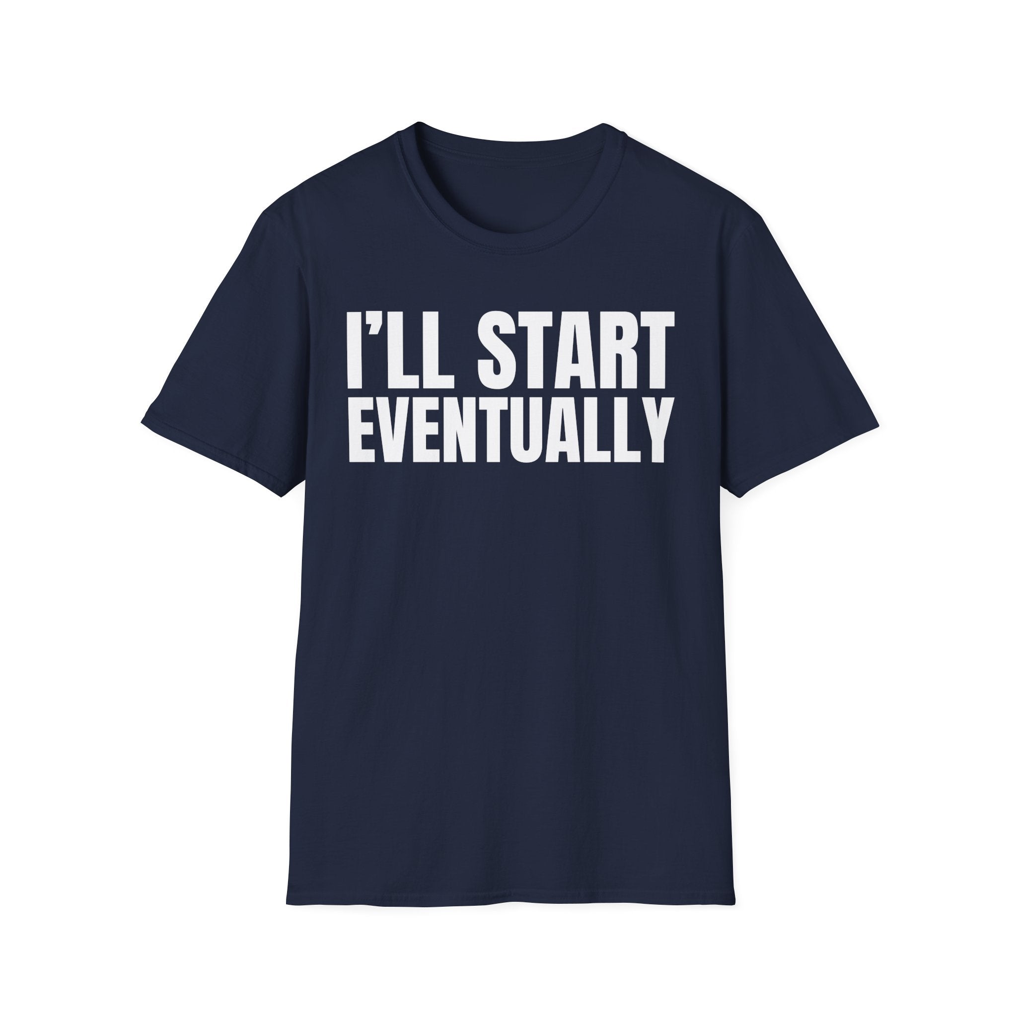 I'LL START EVENTUALLY T-SHIRT
