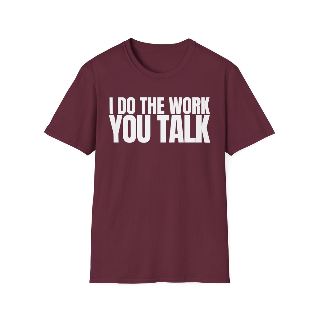 I DO THE WORK YOU TALK T-SHIRT