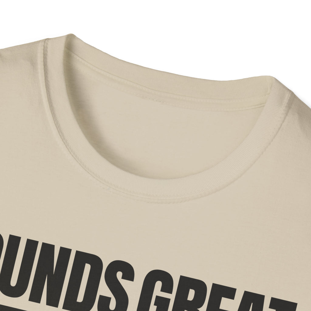 SOUNDS GREAT NOT T-SHIRT