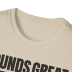 SOUNDS GREAT NOT T-SHIRT