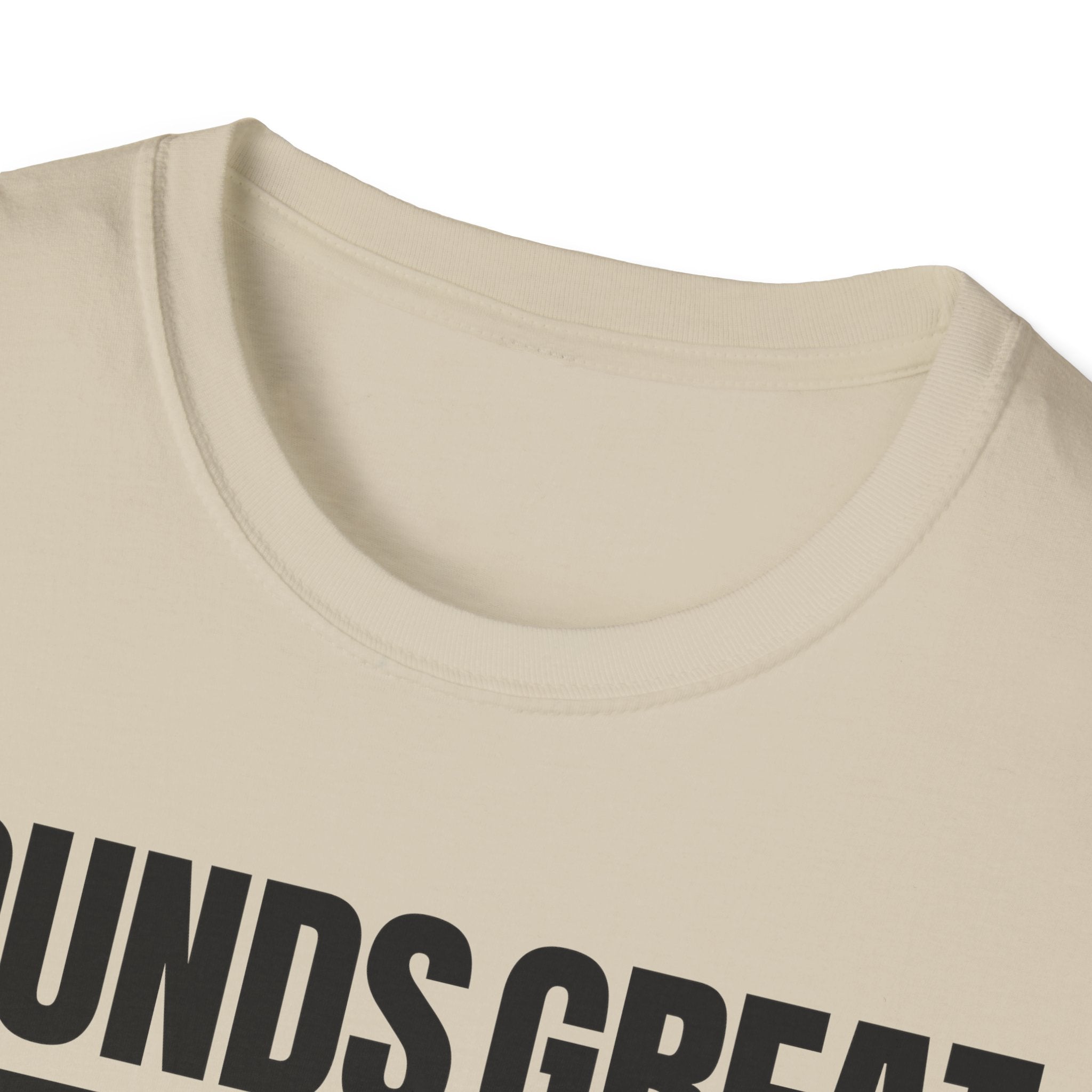 SOUNDS GREAT NOT T-SHIRT
