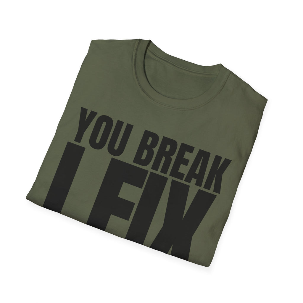YOU BREAK I FIX T-SHIRT