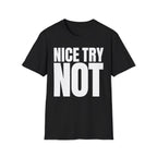 NICE TRY NOT T-SHIRT