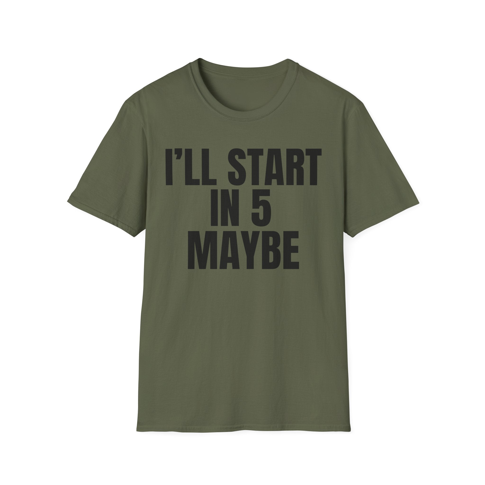 I'LL START IN 5 MAYBE T-SHIRT