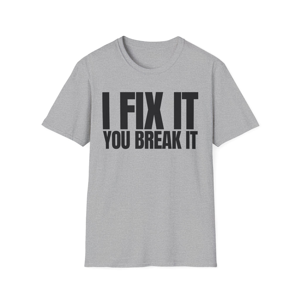 I FIX IT YOU BREAK IT T-SHIRT
