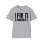 I FIX IT YOU BREAK IT T-SHIRT