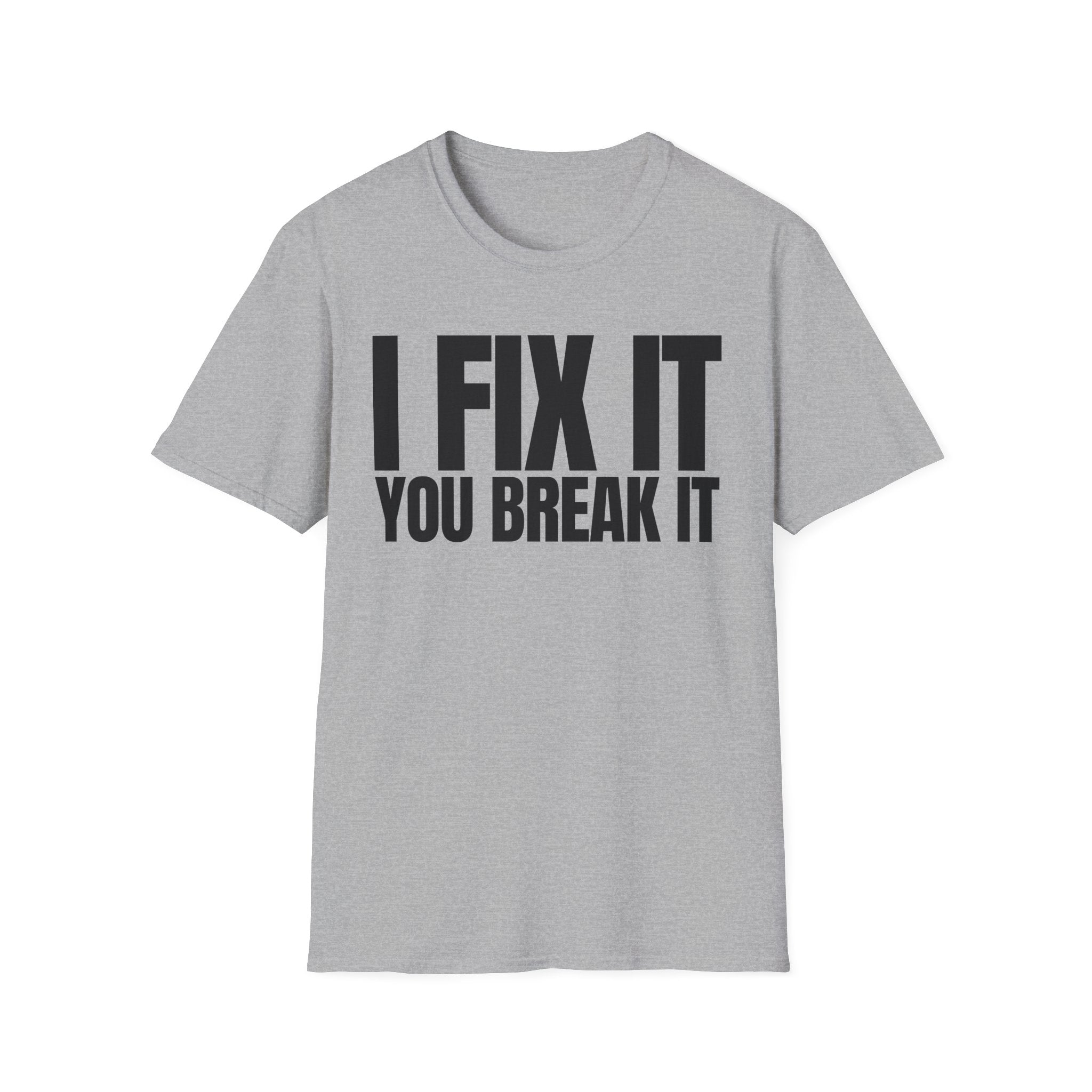 I FIX IT YOU BREAK IT T-SHIRT