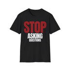 STOP ASKING QUESTIONS T-SHIRT