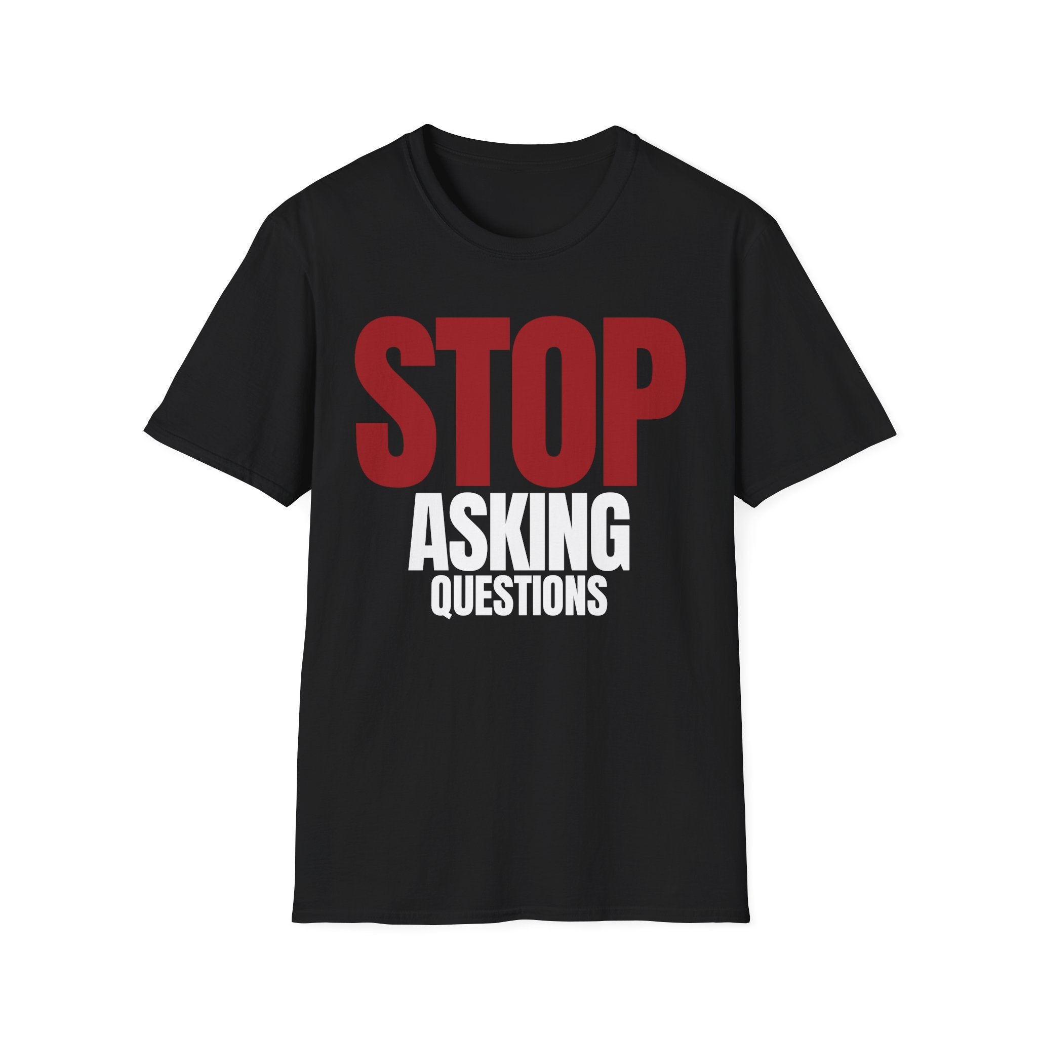 STOP ASKING QUESTIONS T-SHIRT
