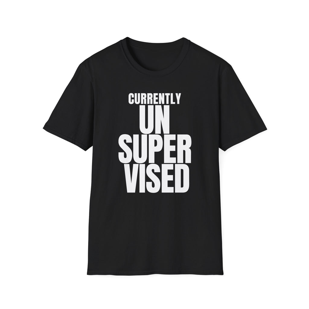 CURRENTLY UNSUPERVISED T-SHIRT
