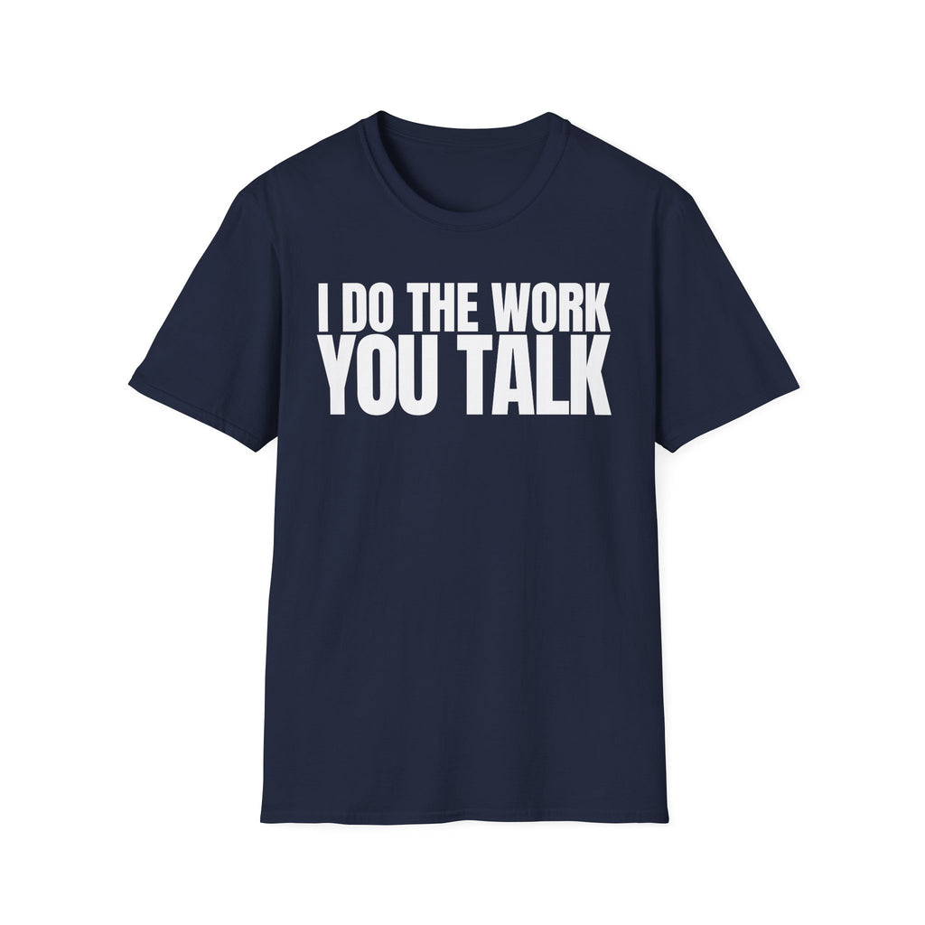 I DO THE WORK YOU TALK T-SHIRT
