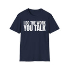 I DO THE WORK YOU TALK T-SHIRT
