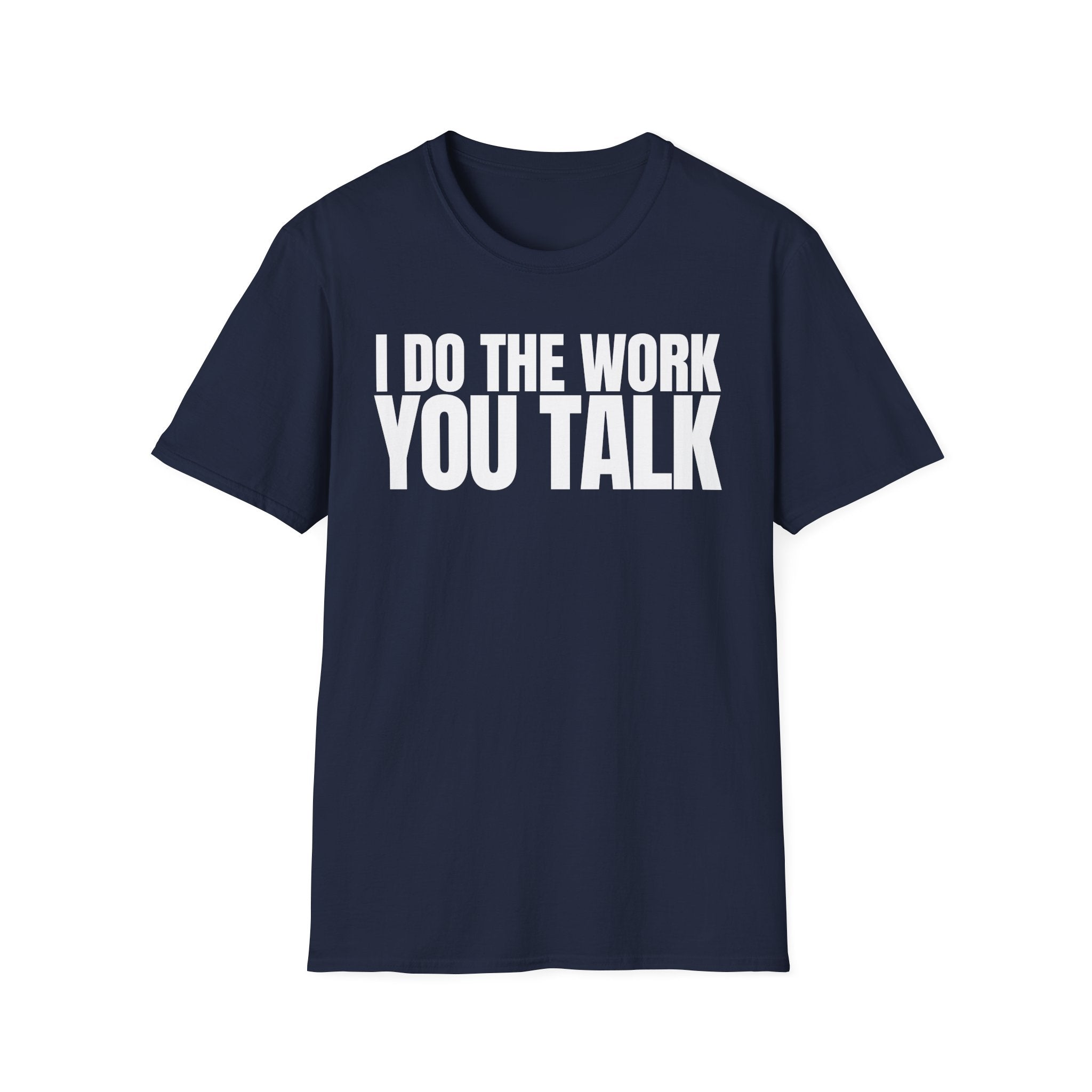 I DO THE WORK YOU TALK T-SHIRT