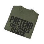 PRETEND THIS MAKES SENSE T-SHIRT