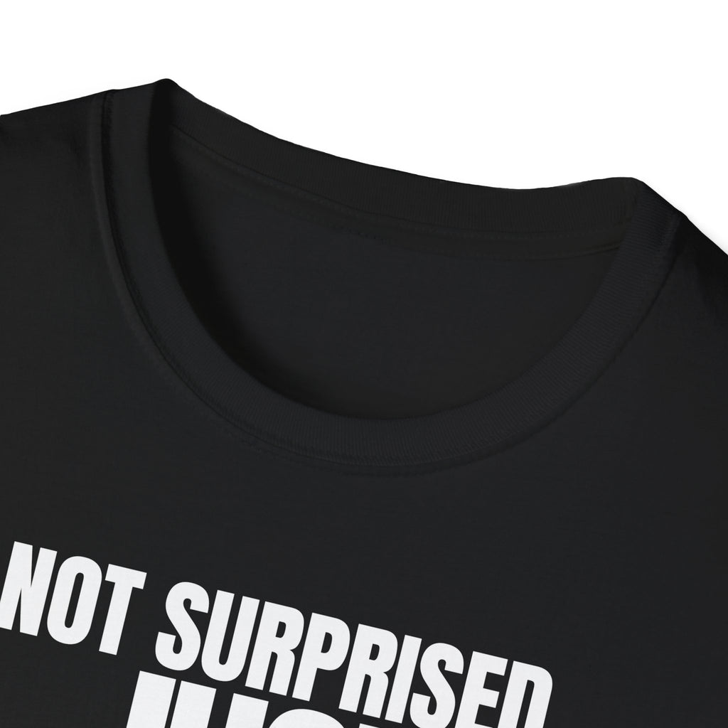 NOT SURPRISED JUST ANNOYED! T-SHIRT