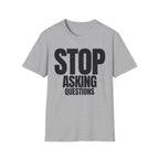 STOP ASKING QUESTIONS T-SHIRT