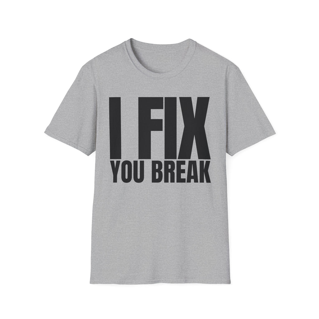 I FIX YOU BREAK T-SHIRT