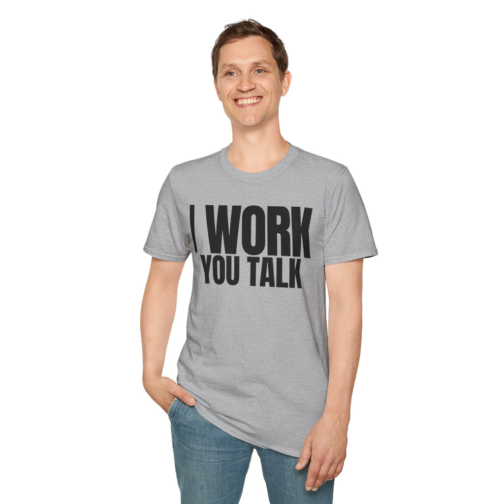 I WORK YOU TALK T-SHIRT