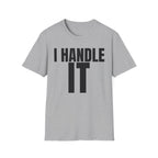 I HANDLE IT T-SHIRT