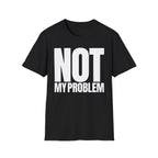 NOT MY PROBLEM T-SHIRT