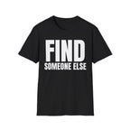 FIND SOMEONE ELSE T-SHIRT