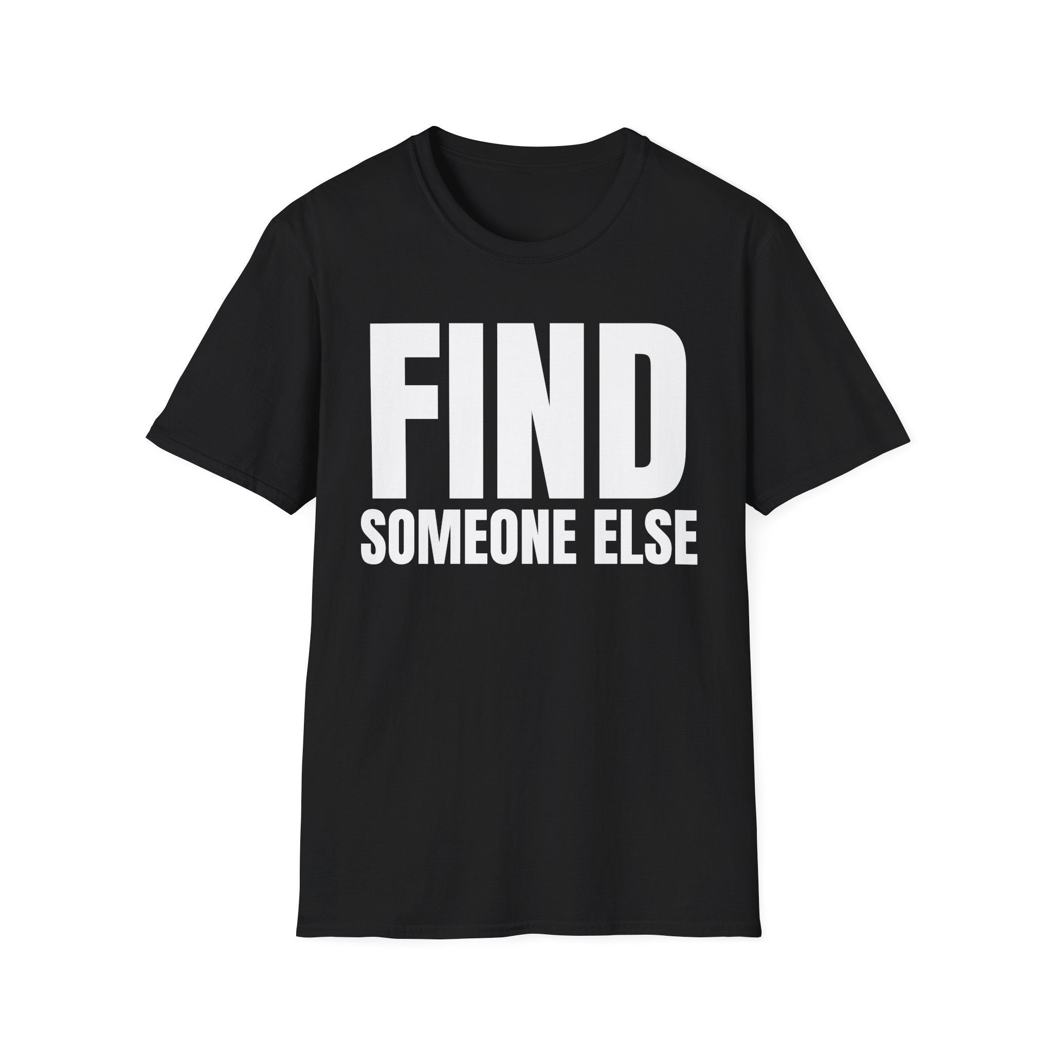 FIND SOMEONE ELSE T-SHIRT