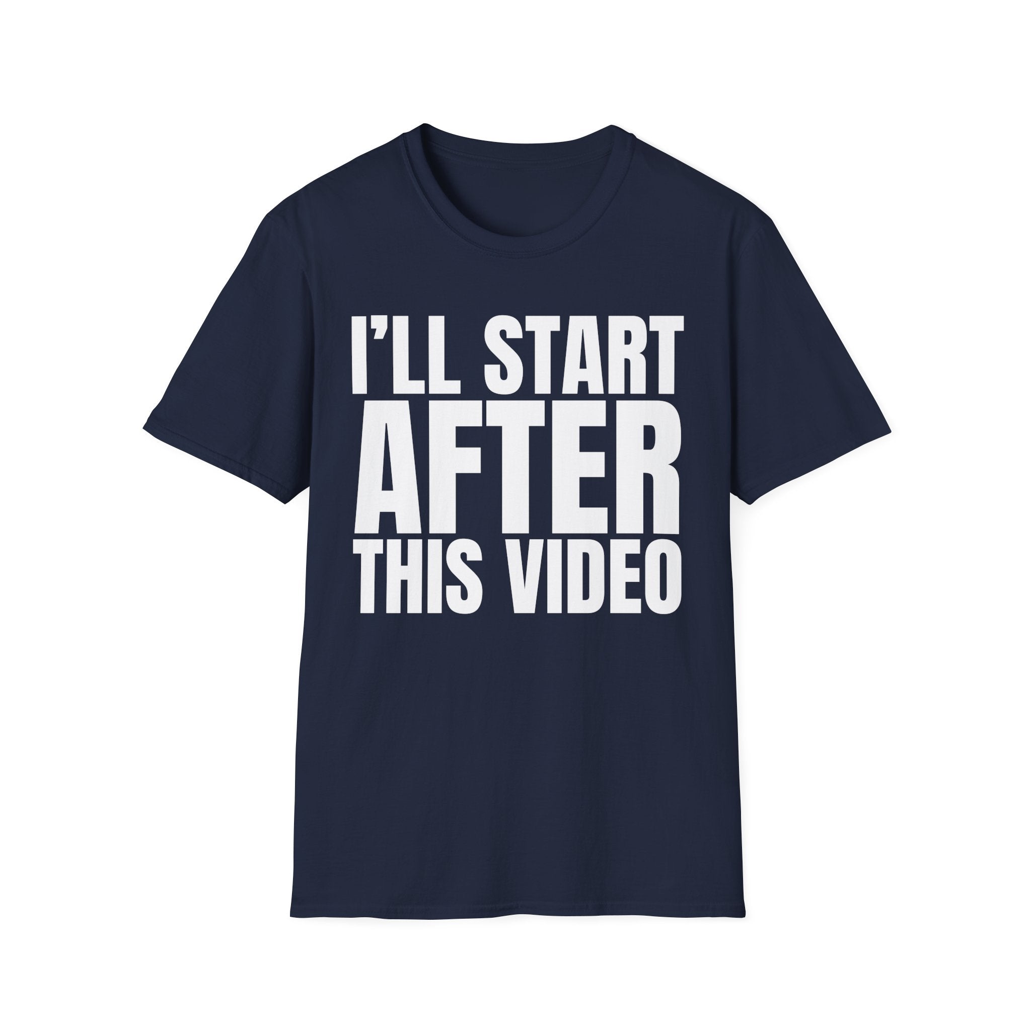 I'LL START AFTER THIS VIDEO T-SHIRT