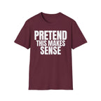 PRETEND THIS MAKES SENSE T-SHIRT