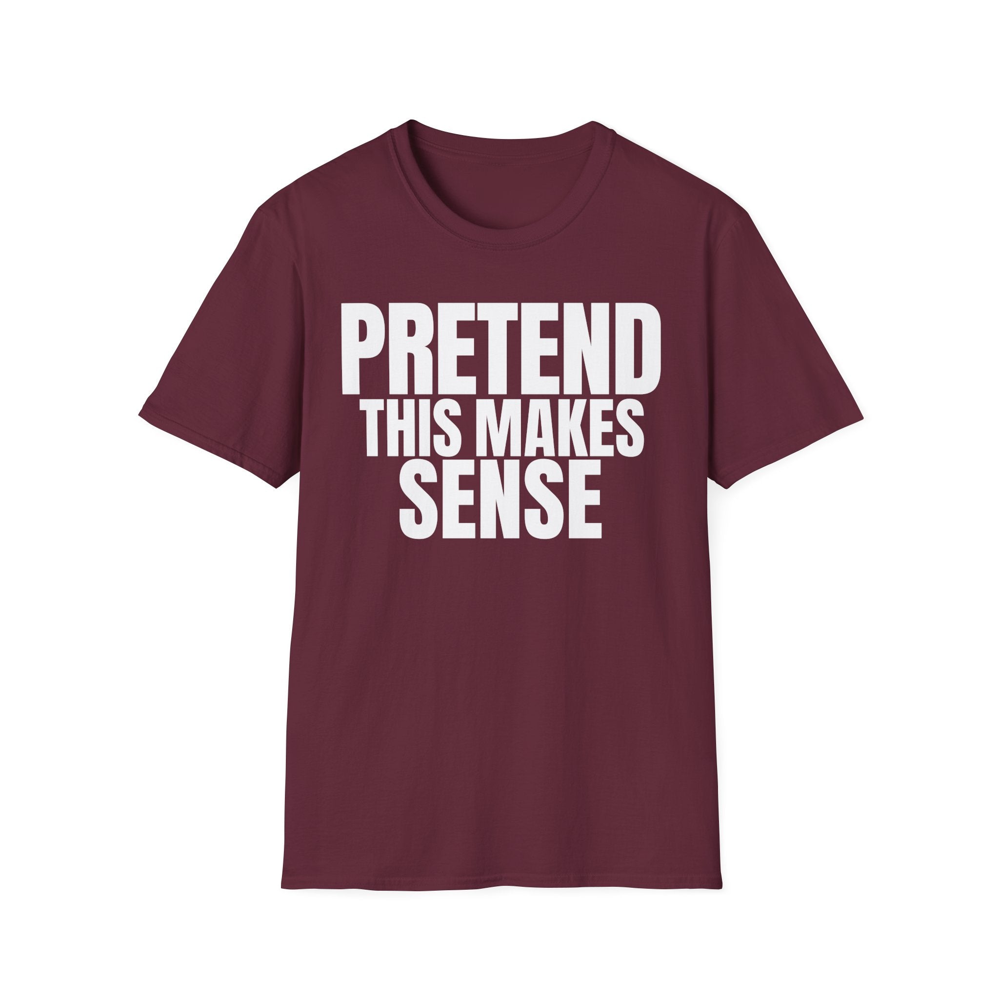 PRETEND THIS MAKES SENSE T-SHIRT
