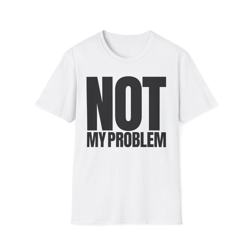 NOT MY PROBLEM T-SHIRT