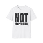 NOT MY PROBLEM T-SHIRT