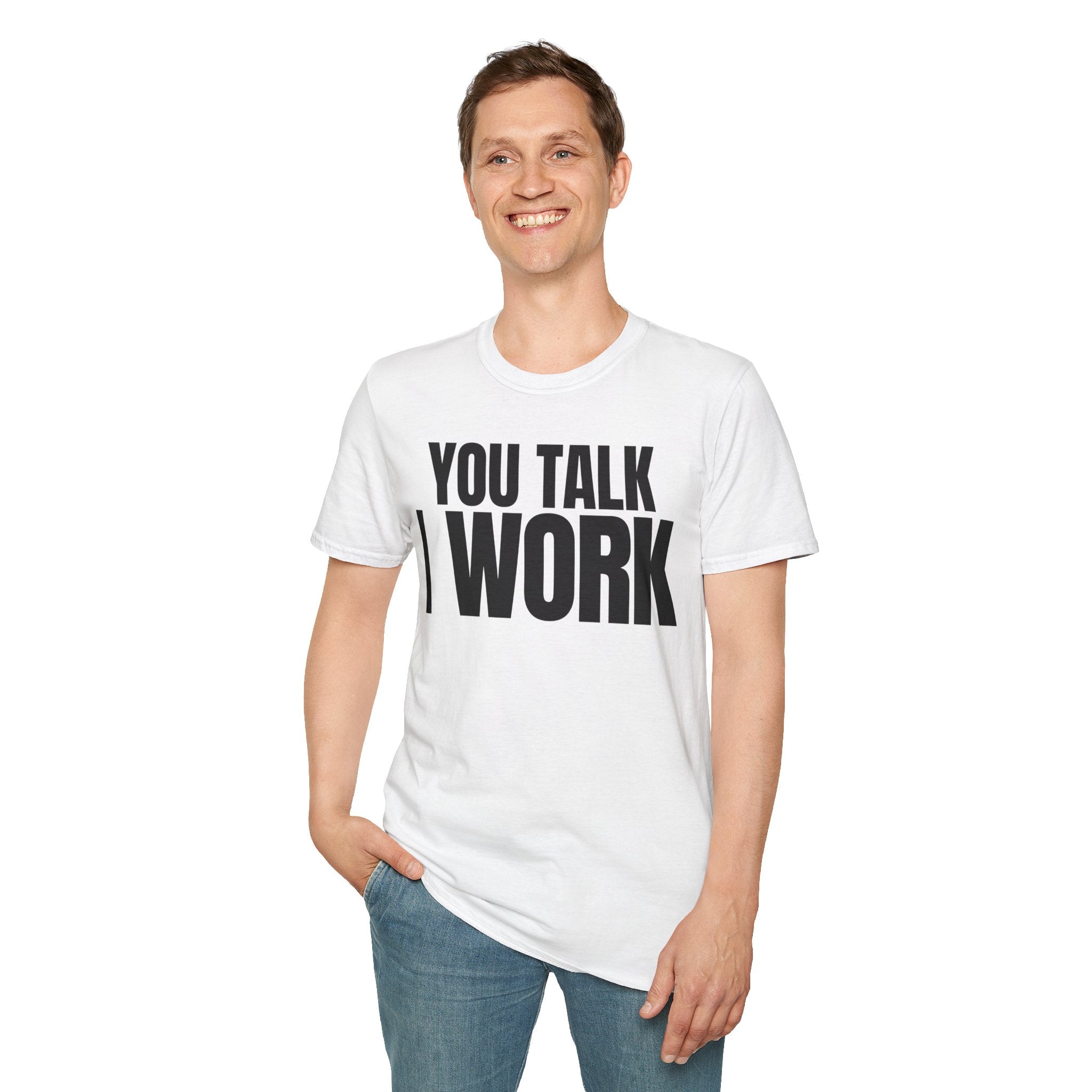 YOU TALK I WORK T-SHIRT