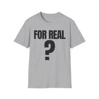 FOR REAL? T-SHIRT