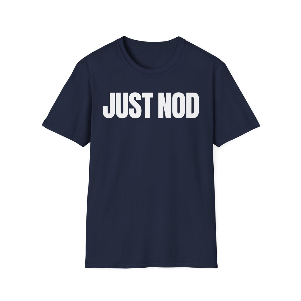 JUST NOD PRETEND YOU UNDERSTAND T-SHIRT